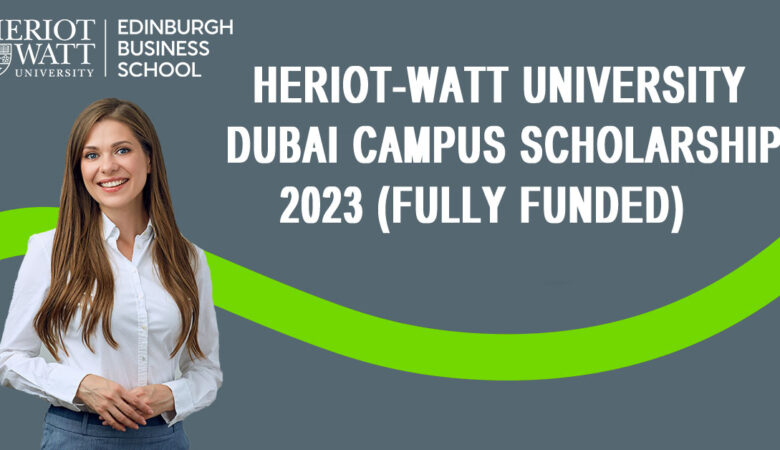 Heriot-Watt University Dubai Campus Scholarship 2023 (Fully Funded)