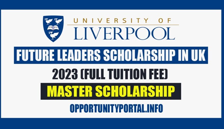 University of Liverpool Future Leaders Scholarship In UK 2023 (Full tuition Fee)