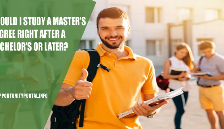 Should I Study a Master's Degree Right After a Bachelor's or Later