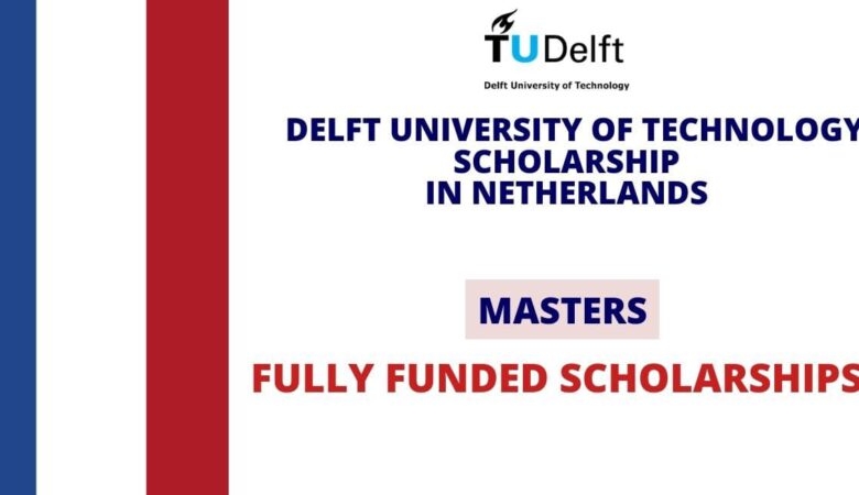Masters Scholarships At Delft University Netherlands In 2025 (Fully Funded)