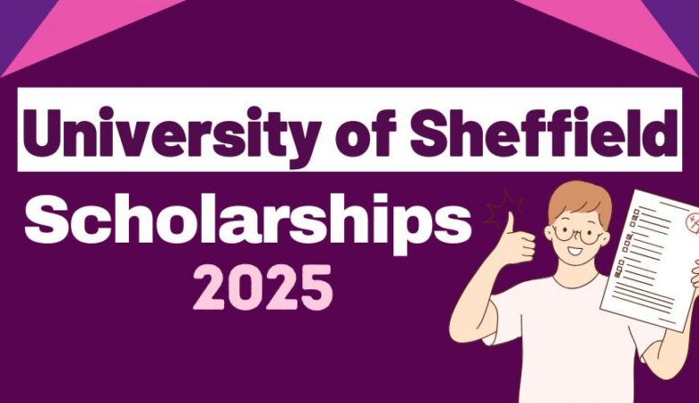 University of Sheffield Scholarships In UK 2025 (Fully Funded)