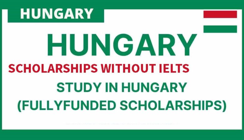List of Hungary Scholarships Without IELTS (Fully Funded)