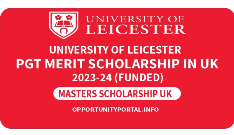 University of Leicester PGT Merit Scholarship In UK 2023-24 (Funded)