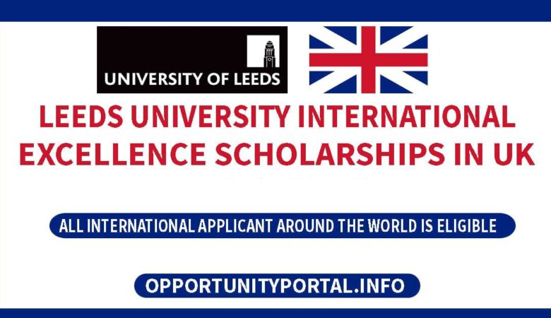 Leeds University International Excellence Scholarships In UK (Funded)