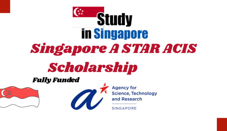ASTAR ACIS Scholarship 2027 in Singapore – Fully Funded