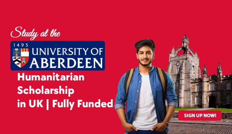 University of Aberdeen Humanitarian Scholarship in UK Fully Funded